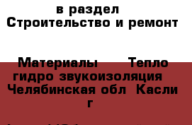  в раздел : Строительство и ремонт » Материалы »  » Тепло,гидро,звукоизоляция . Челябинская обл.,Касли г.